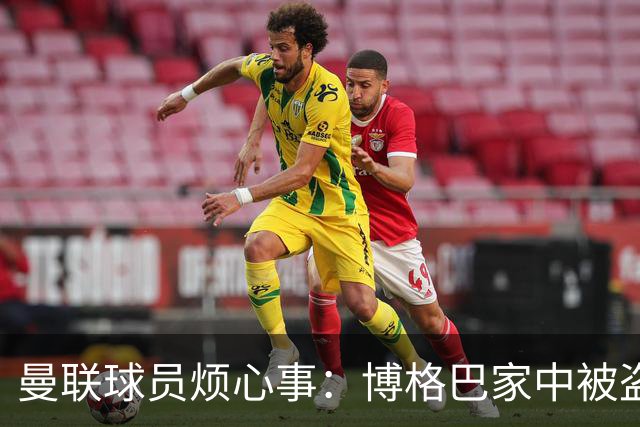 曼联球员烦心事：博格巴家中被盗 拉师傅与球迷冲突